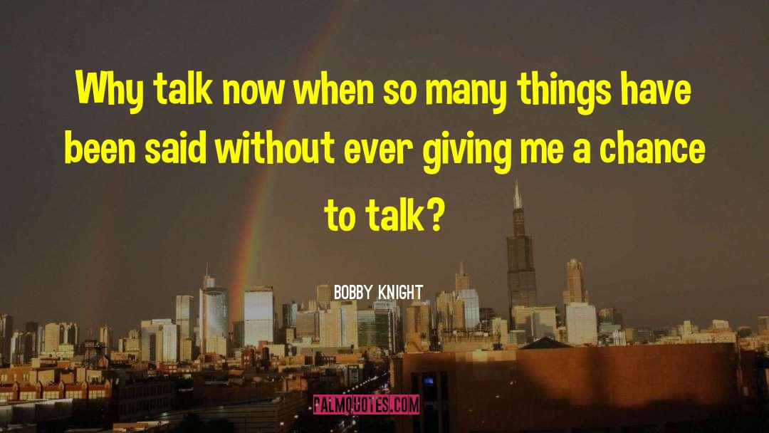 Bobby Knight Quotes: Why talk now when so
