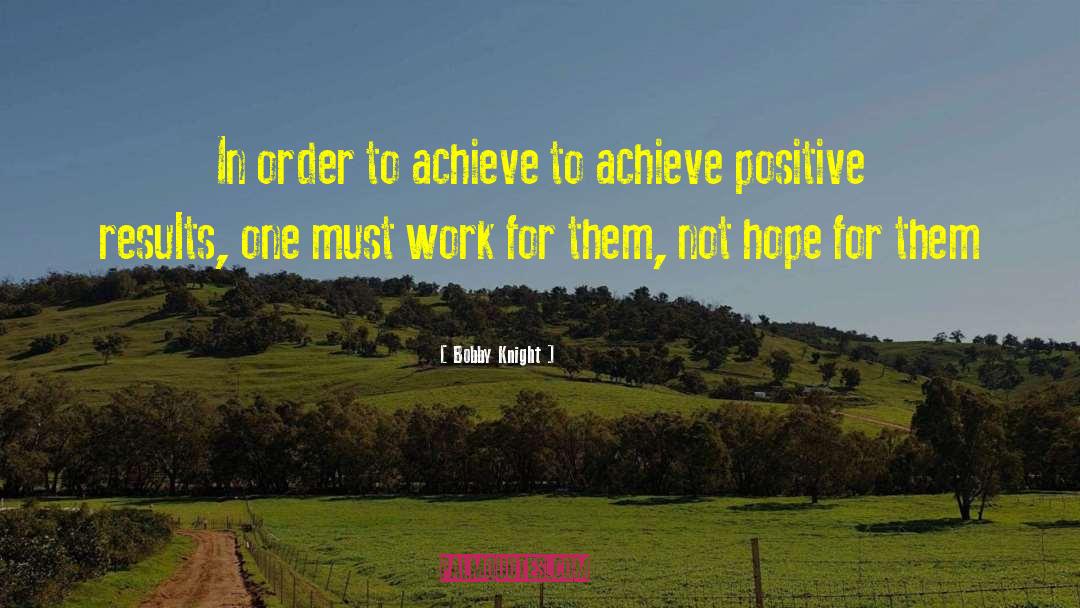 Bobby Knight Quotes: In order to achieve to