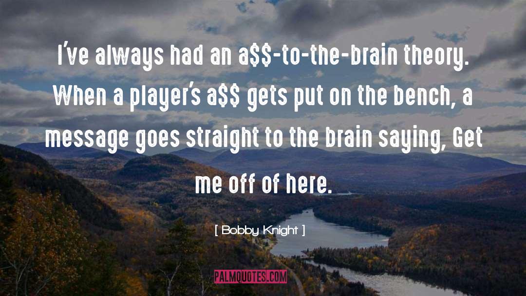 Bobby Knight Quotes: I've always had an a$$-to-the-brain