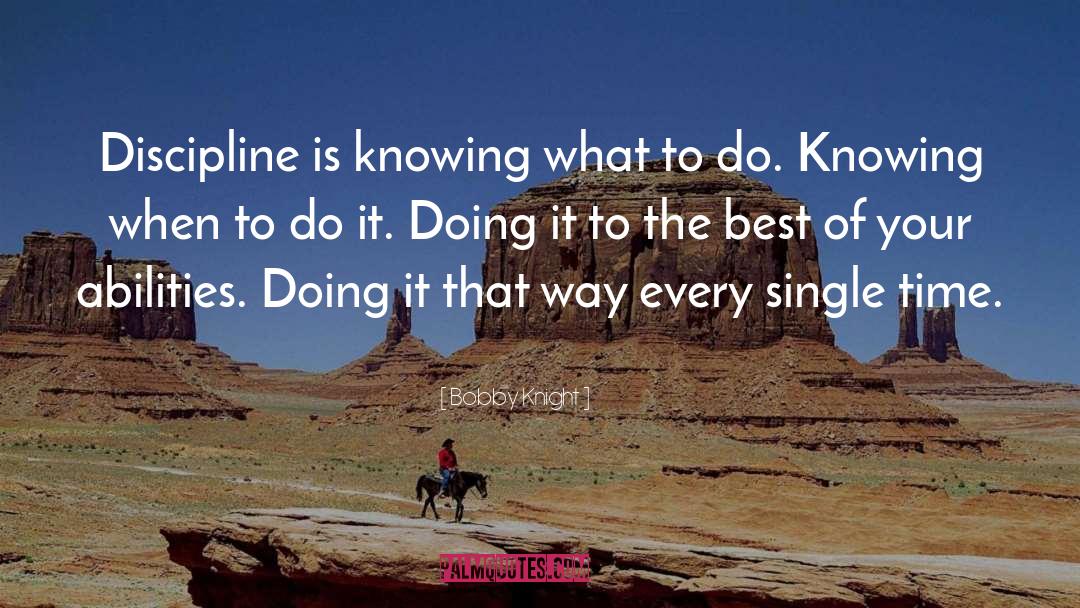 Bobby Knight Quotes: Discipline is knowing what to