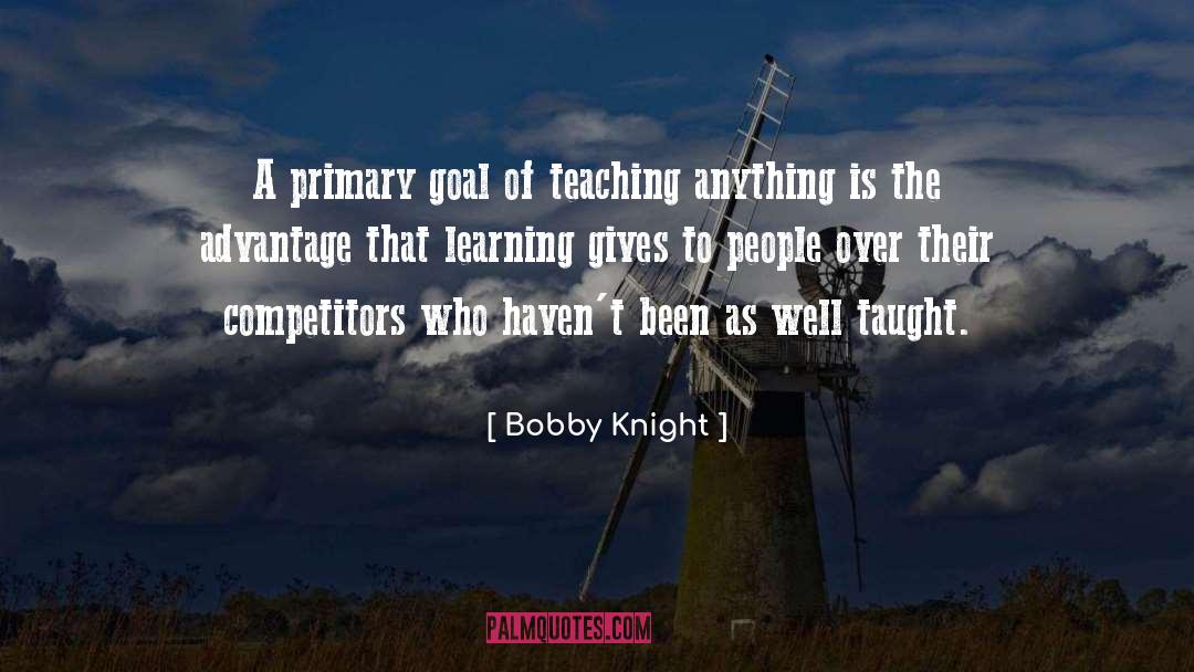 Bobby Knight Quotes: A primary goal of teaching