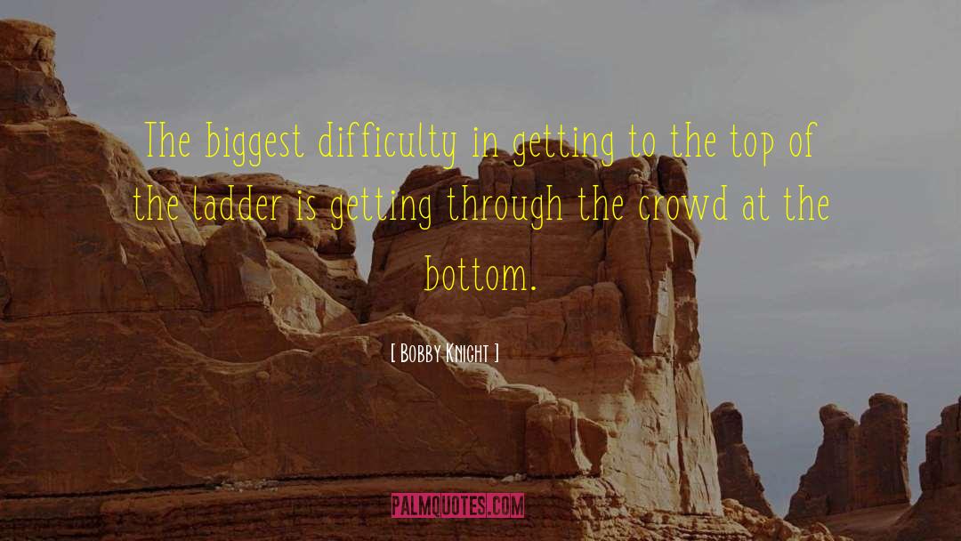 Bobby Knight Quotes: The biggest difficulty in getting