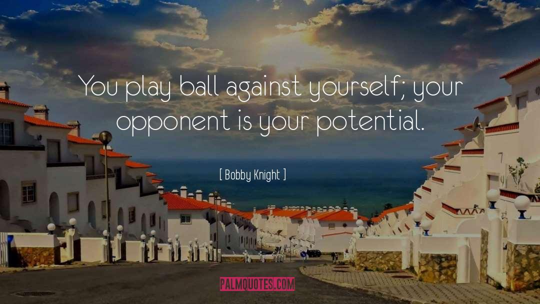 Bobby Knight Quotes: You play ball against yourself;