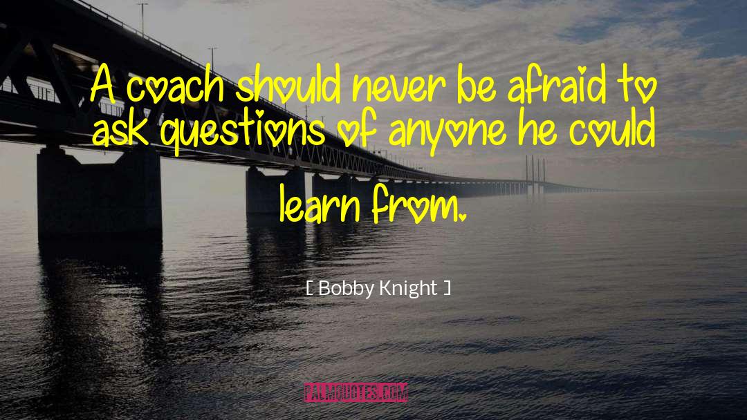 Bobby Knight Quotes: A coach should never be
