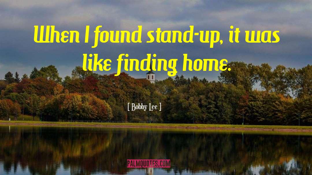 Bobby Lee Quotes: When I found stand-up, it