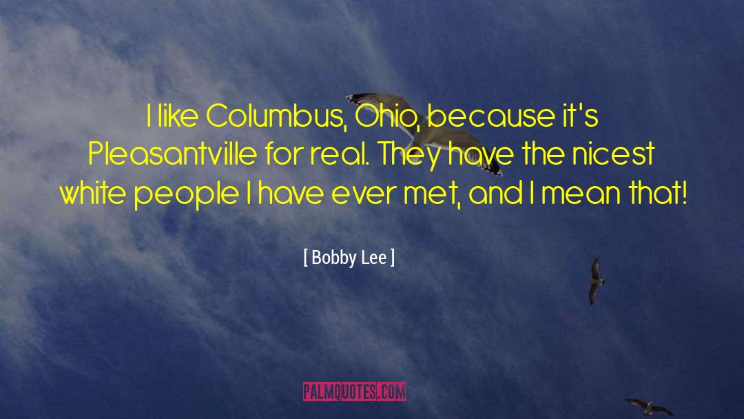 Bobby Lee Quotes: I like Columbus, Ohio, because