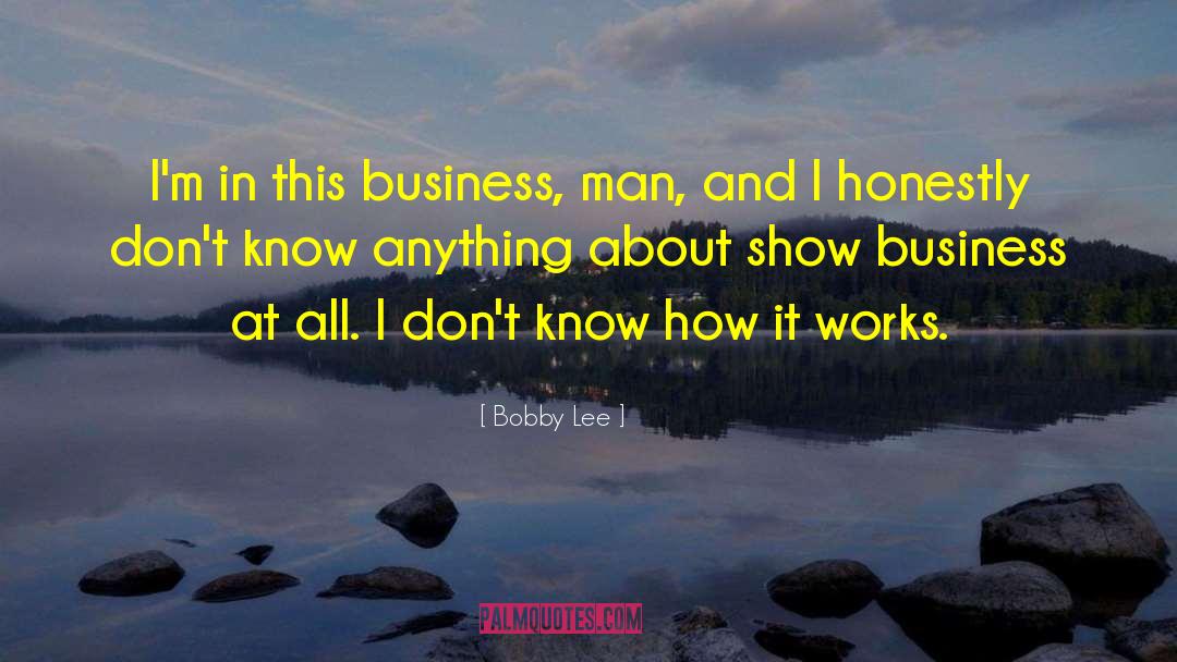 Bobby Lee Quotes: I'm in this business, man,