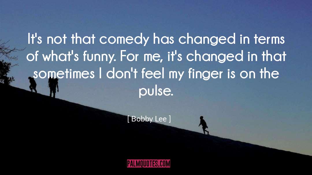 Bobby Lee Quotes: It's not that comedy has