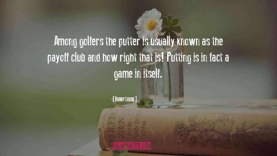 Bobby Locke Quotes: Among golfers the putter is