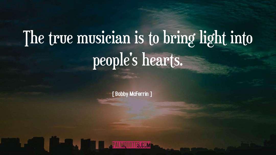 Bobby McFerrin Quotes: The true musician is to