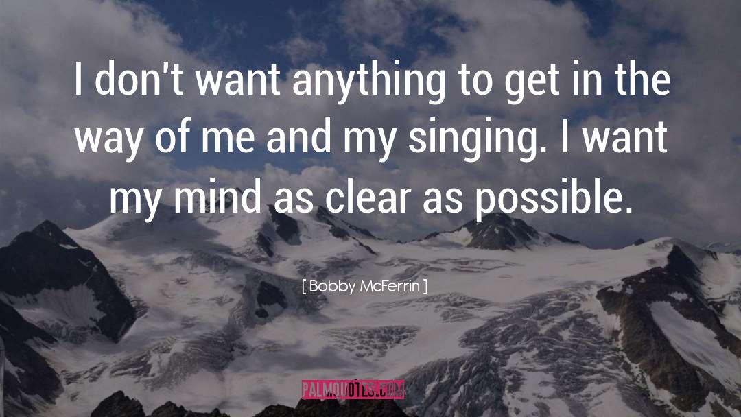 Bobby McFerrin Quotes: I don't want anything to