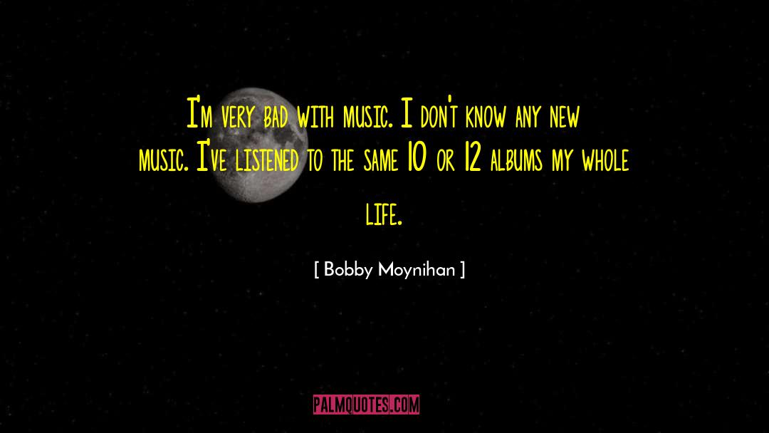 Bobby Moynihan Quotes: I'm very bad with music.