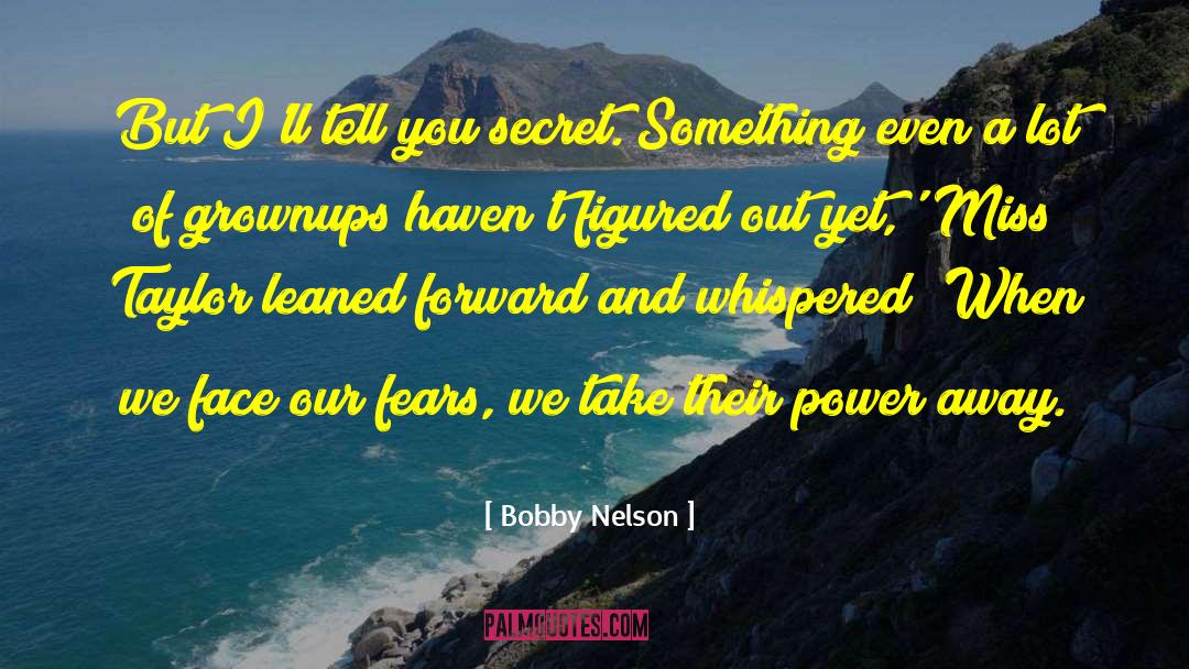Bobby Nelson Quotes: But I'll tell you secret.