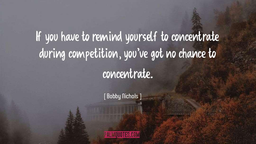 Bobby Nichols Quotes: If you have to remind
