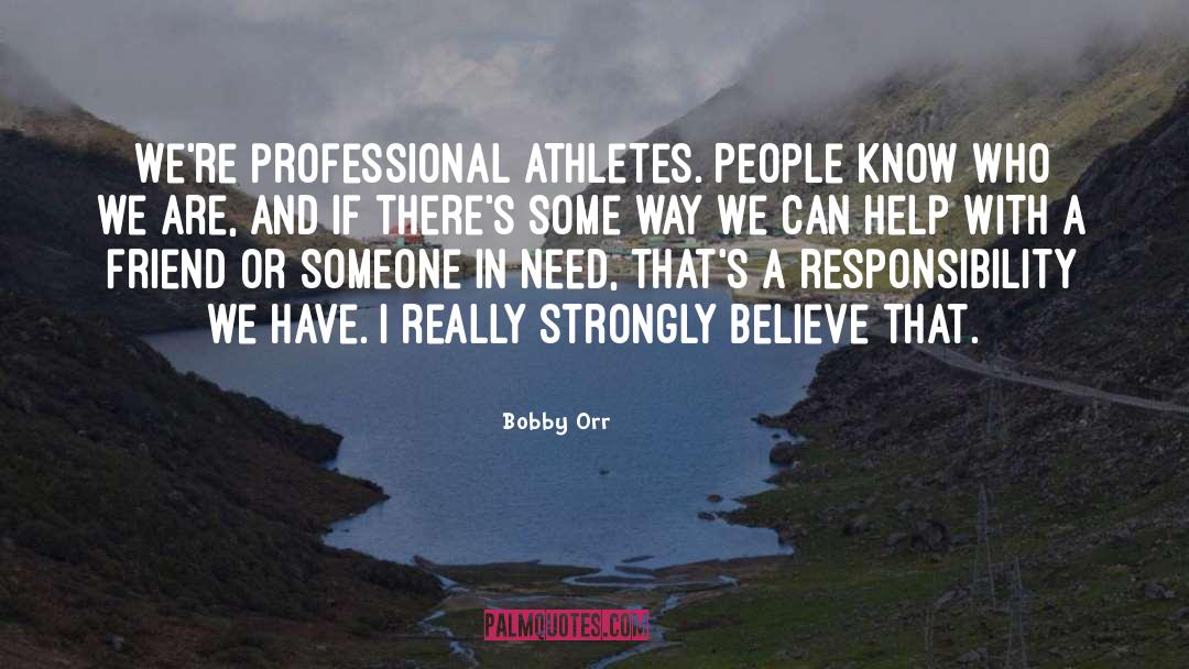 Bobby Orr Quotes: We're professional athletes. People know