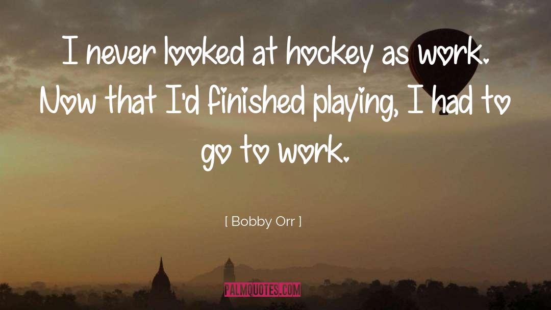 Bobby Orr Quotes: I never looked at hockey