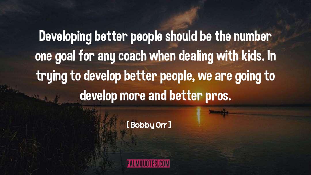 Bobby Orr Quotes: Developing better people should be