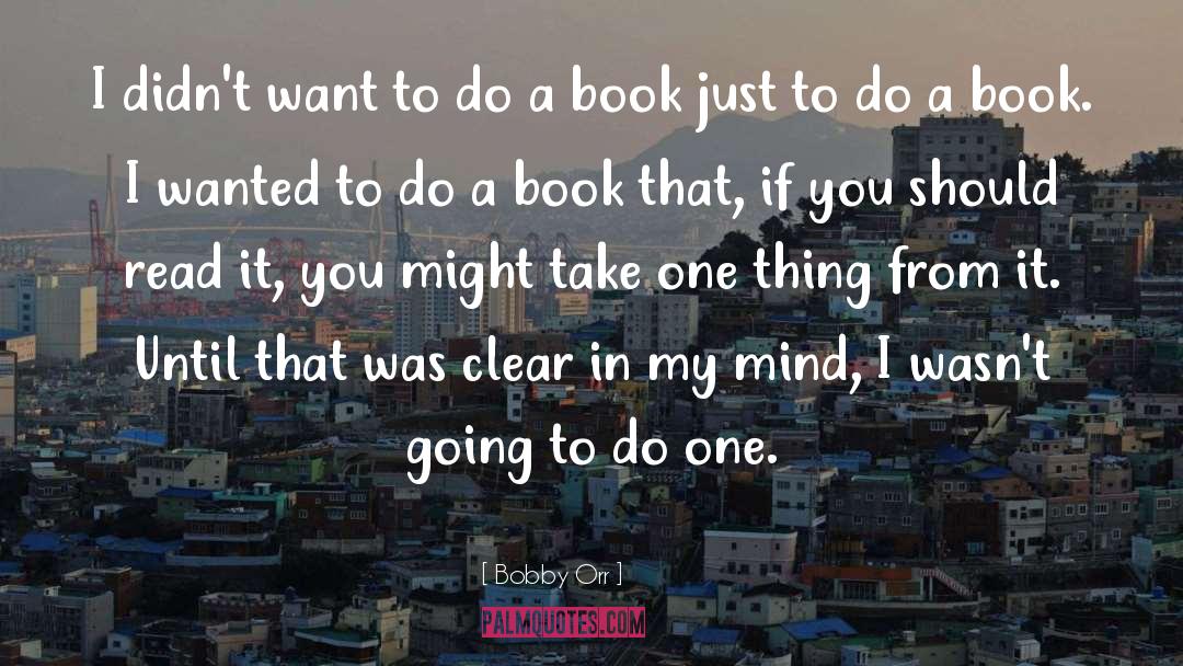 Bobby Orr Quotes: I didn't want to do