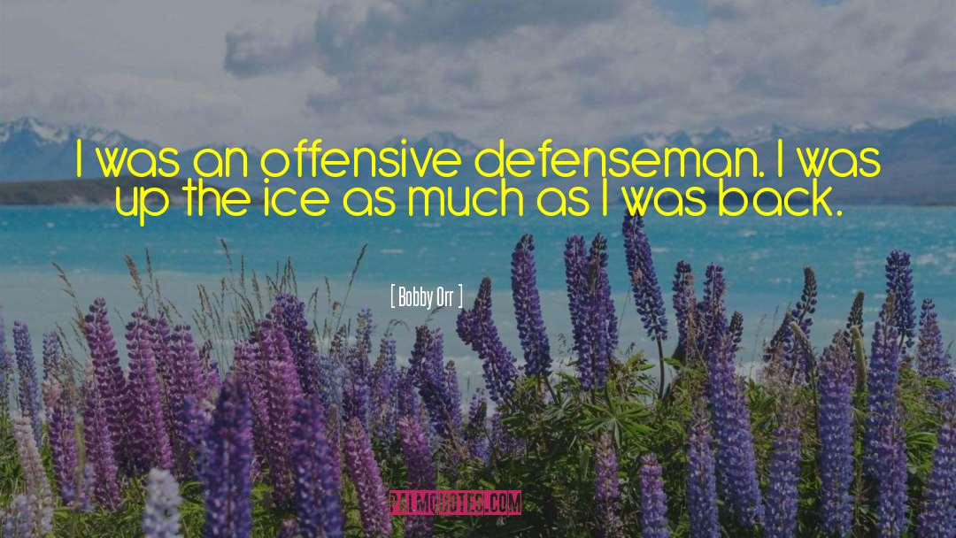 Bobby Orr Quotes: I was an offensive defenseman.