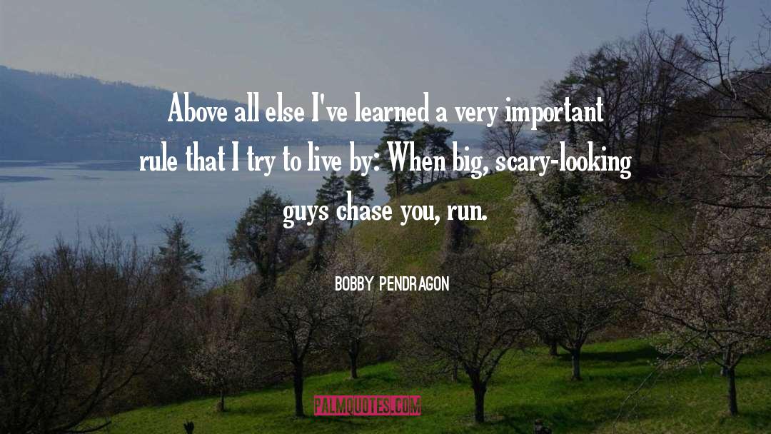 Bobby Pendragon Quotes: Above all else I've learned