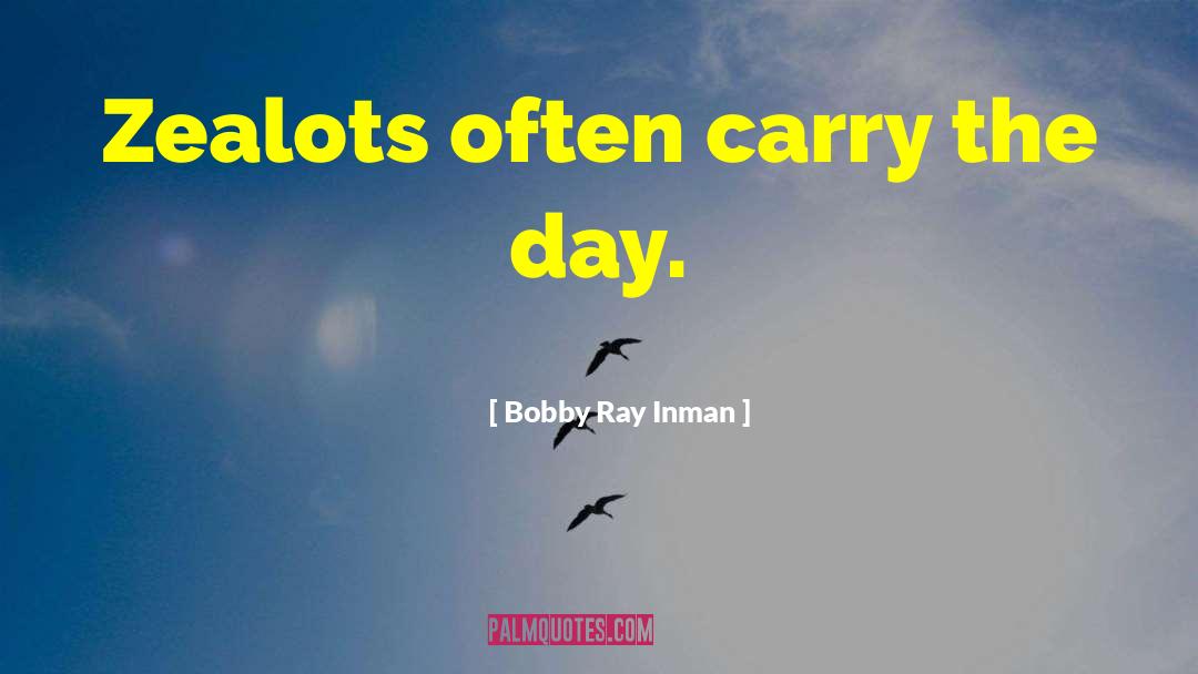 Bobby Ray Inman Quotes: Zealots often carry the day.