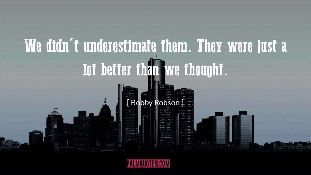 Bobby Robson Quotes: We didn't underestimate them. They