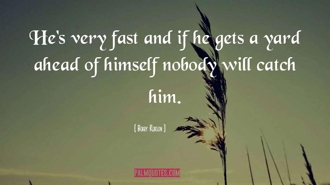 Bobby Robson Quotes: He's very fast and if