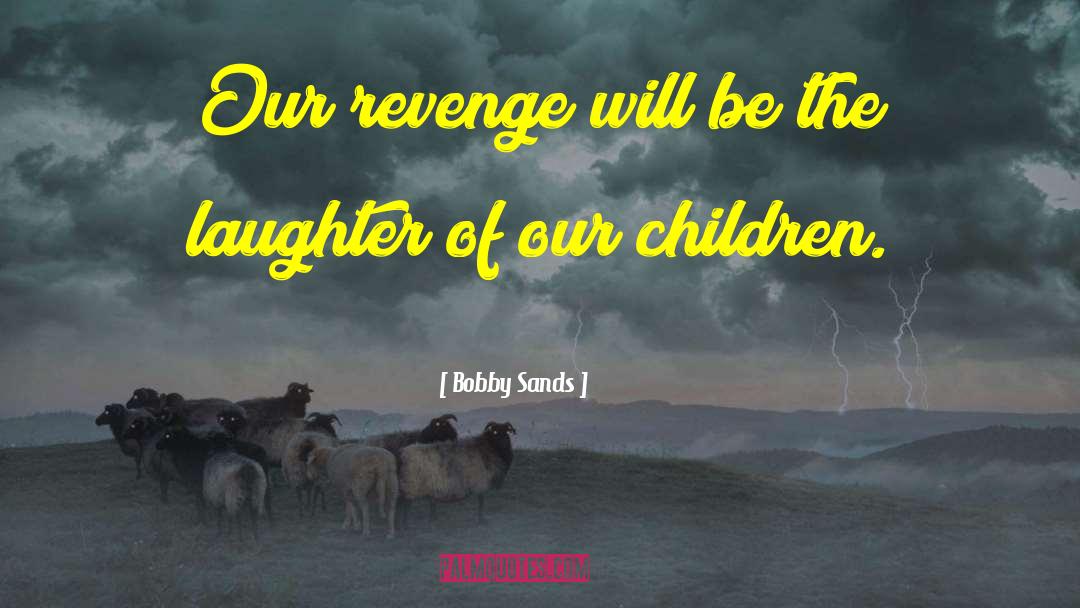 Bobby Sands Quotes: Our revenge will be the