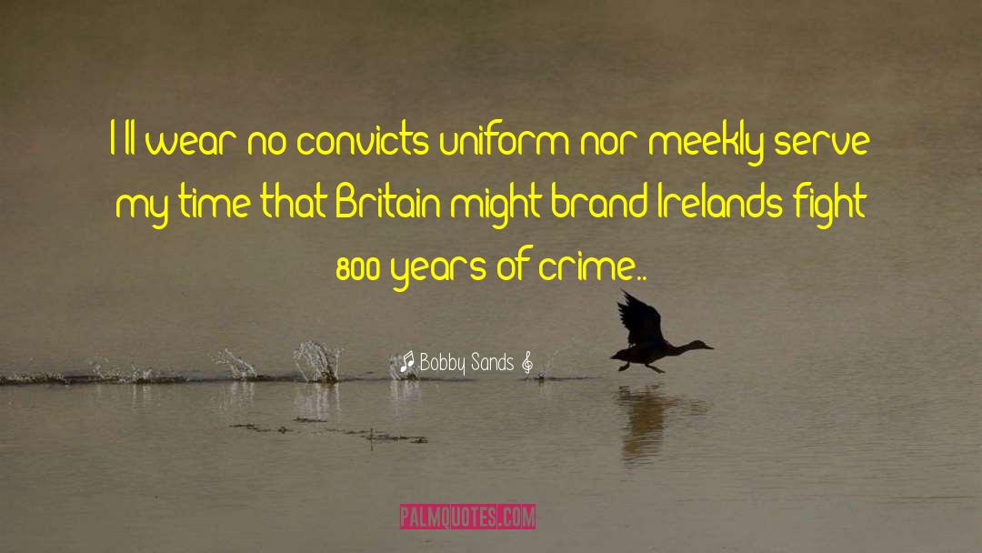 Bobby Sands Quotes: I'll wear no convicts uniform