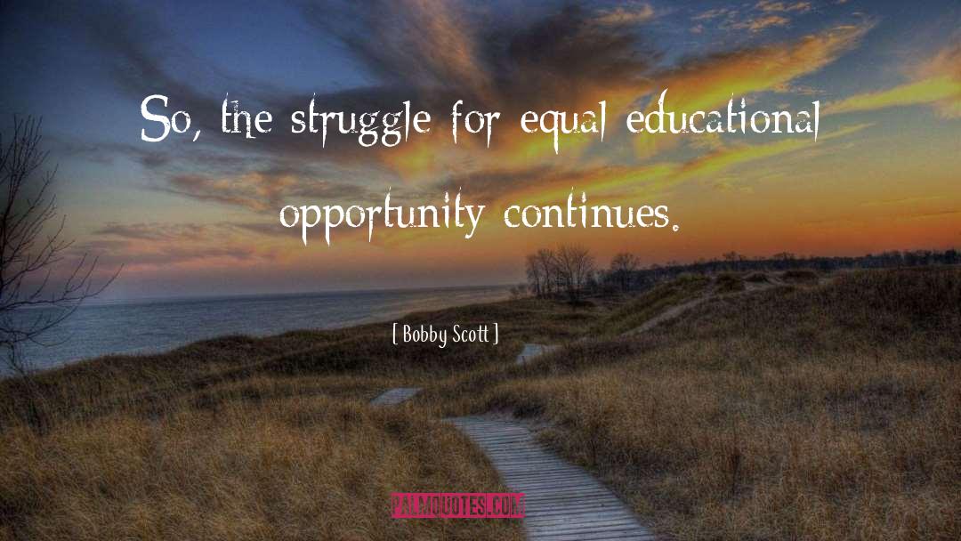 Bobby Scott Quotes: So, the struggle for equal