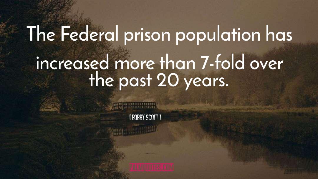Bobby Scott Quotes: The Federal prison population has