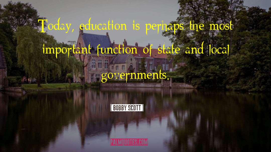 Bobby Scott Quotes: Today, education is perhaps the