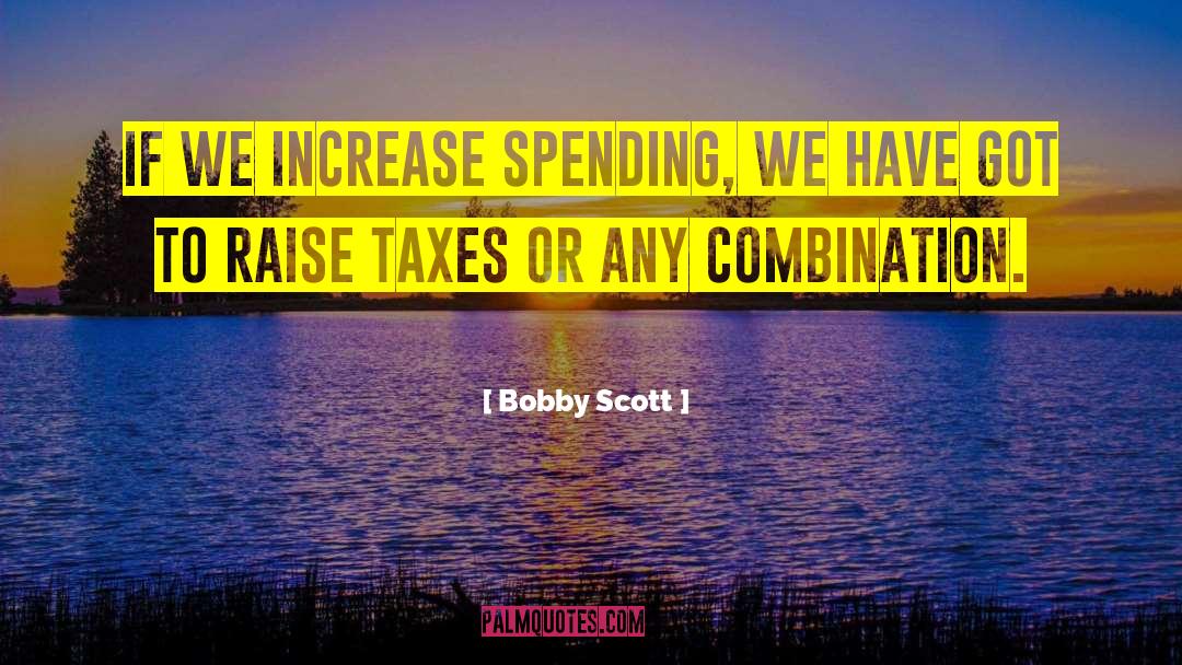 Bobby Scott Quotes: If we increase spending, we