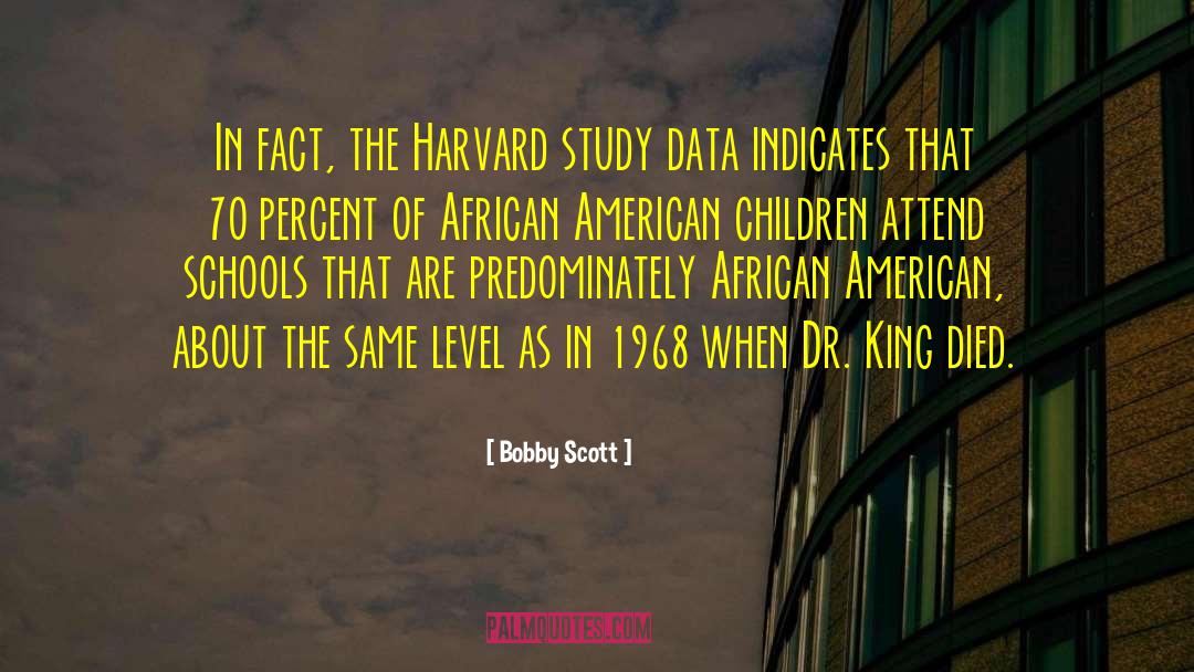 Bobby Scott Quotes: In fact, the Harvard study