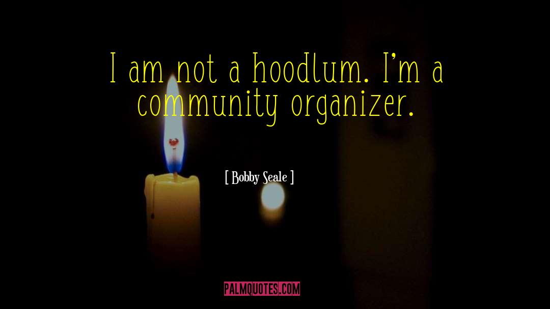 Bobby Seale Quotes: I am not a hoodlum.