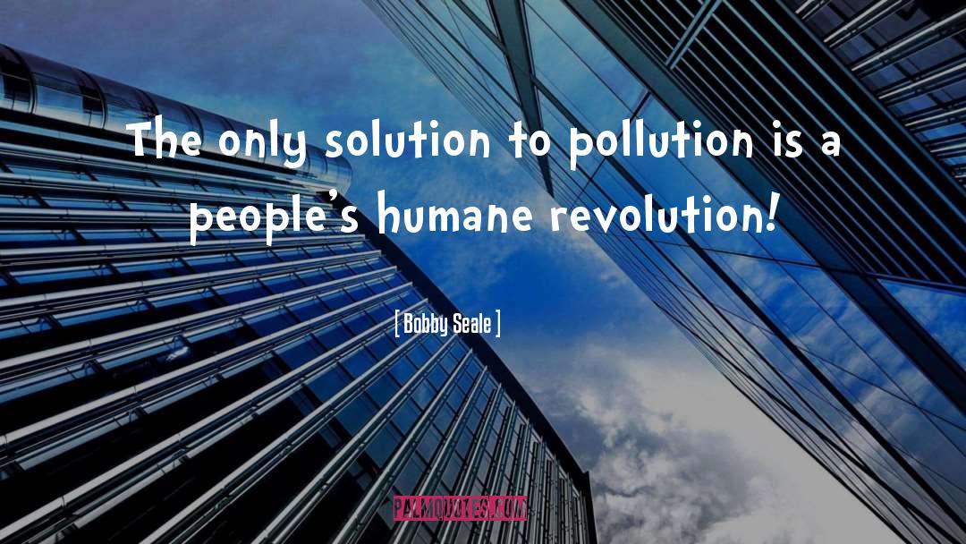 Bobby Seale Quotes: The only solution to pollution