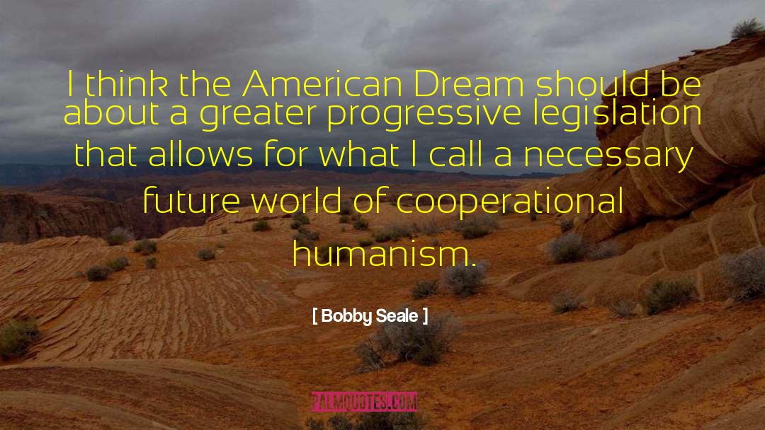 Bobby Seale Quotes: I think the American Dream