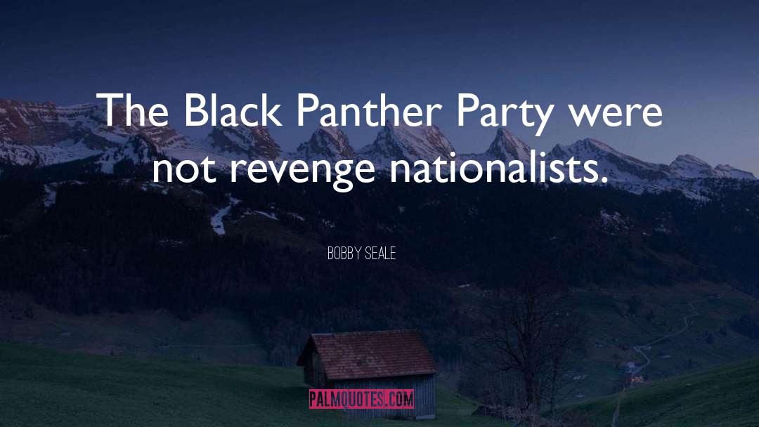 Bobby Seale Quotes: The Black Panther Party were