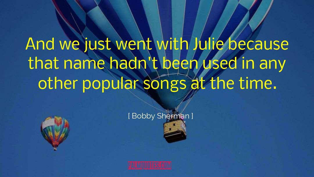 Bobby Sherman Quotes: And we just went with