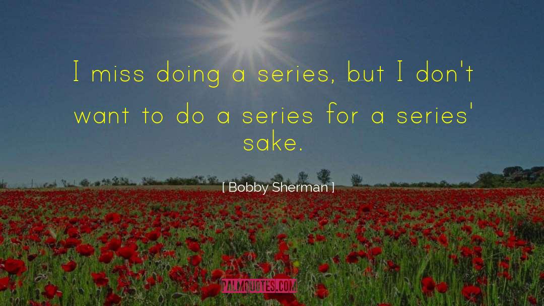 Bobby Sherman Quotes: I miss doing a series,