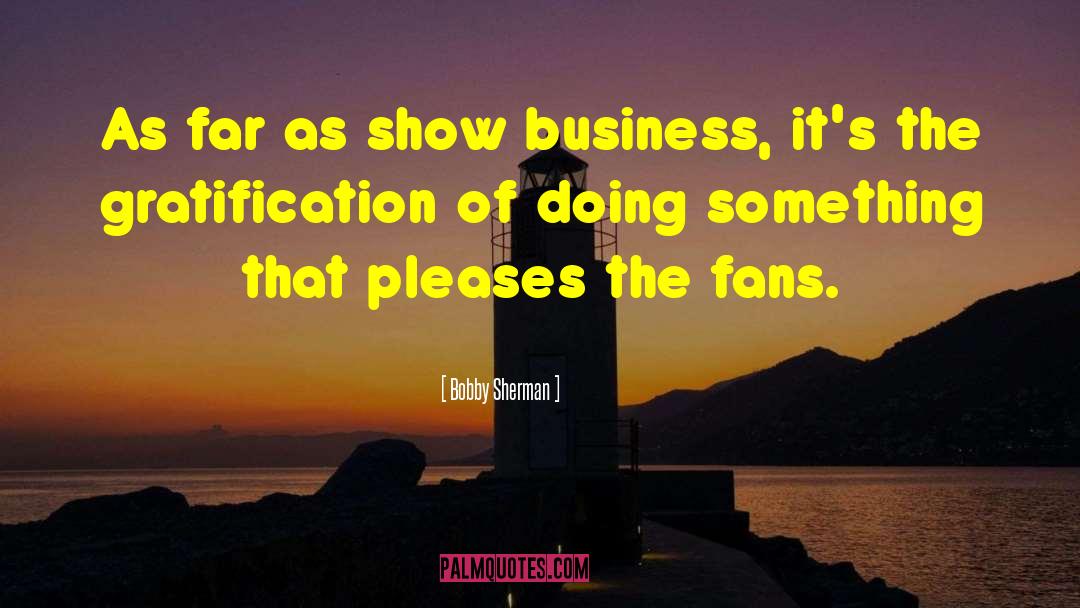 Bobby Sherman Quotes: As far as show business,