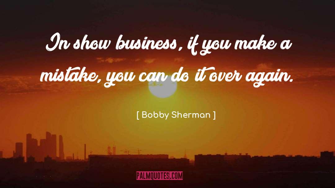 Bobby Sherman Quotes: In show business, if you