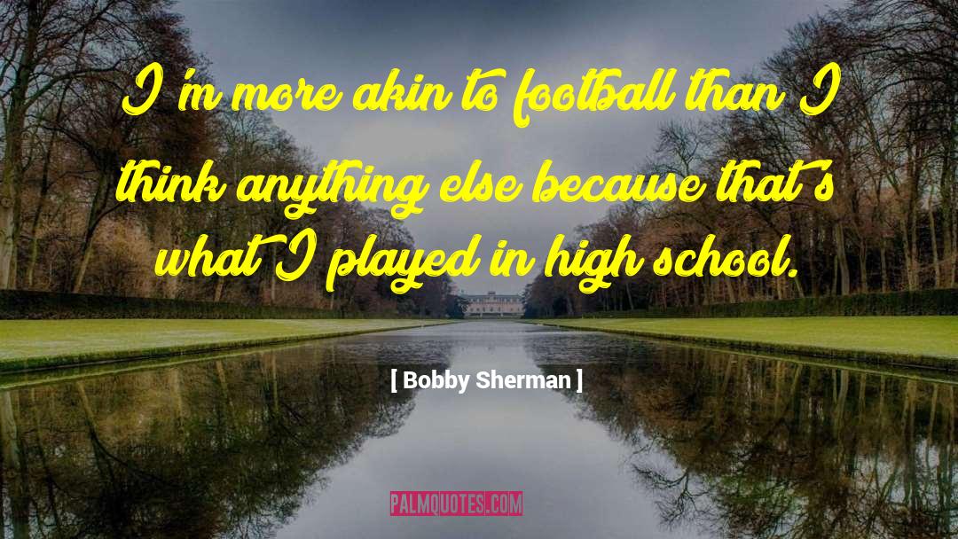Bobby Sherman Quotes: I'm more akin to football