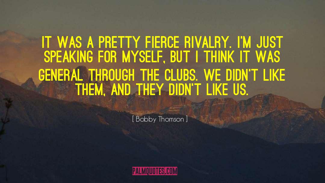 Bobby Thomson Quotes: It was a pretty fierce