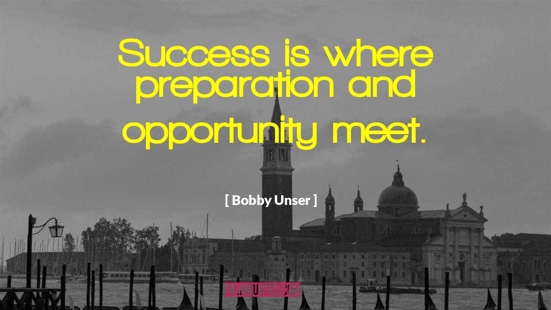 Bobby Unser Quotes: Success is where preparation and