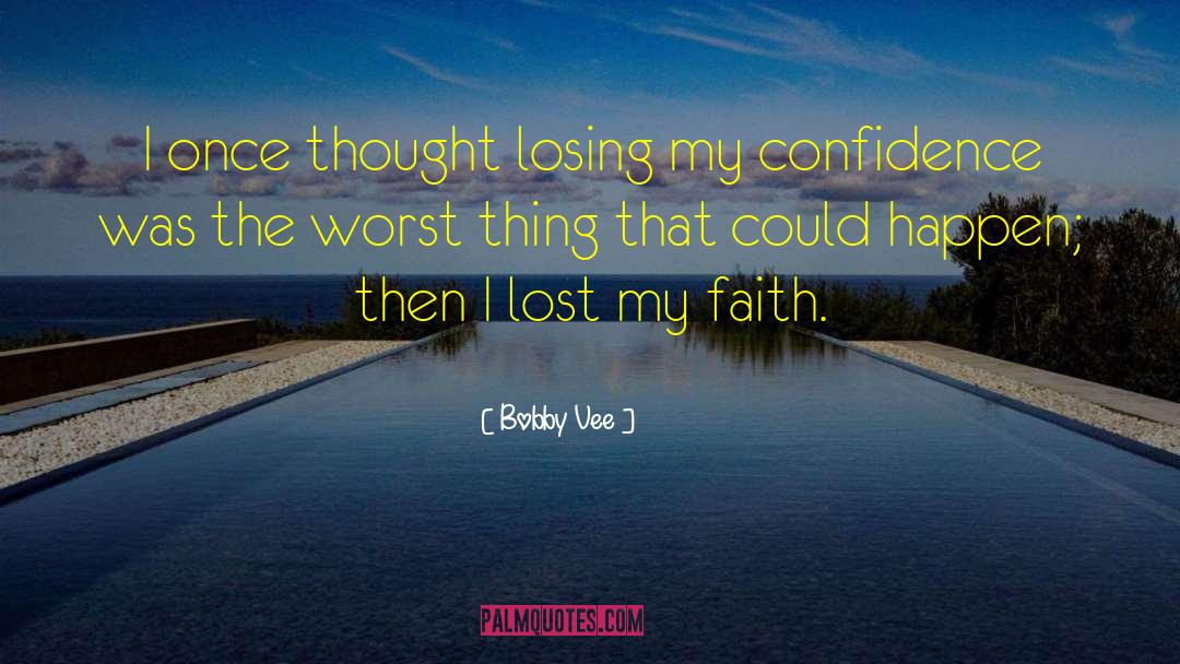 Bobby Vee Quotes: I once thought losing my