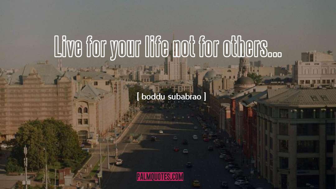 Boddu Subabrao Quotes: Live for your life not