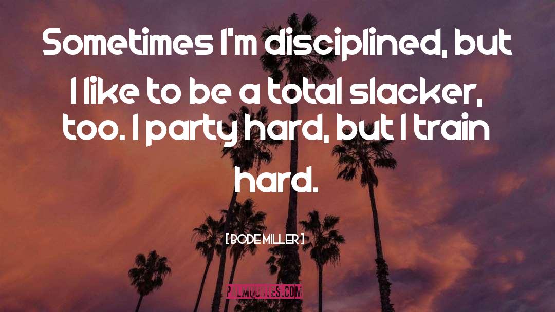 Bode Miller Quotes: Sometimes I'm disciplined, but I