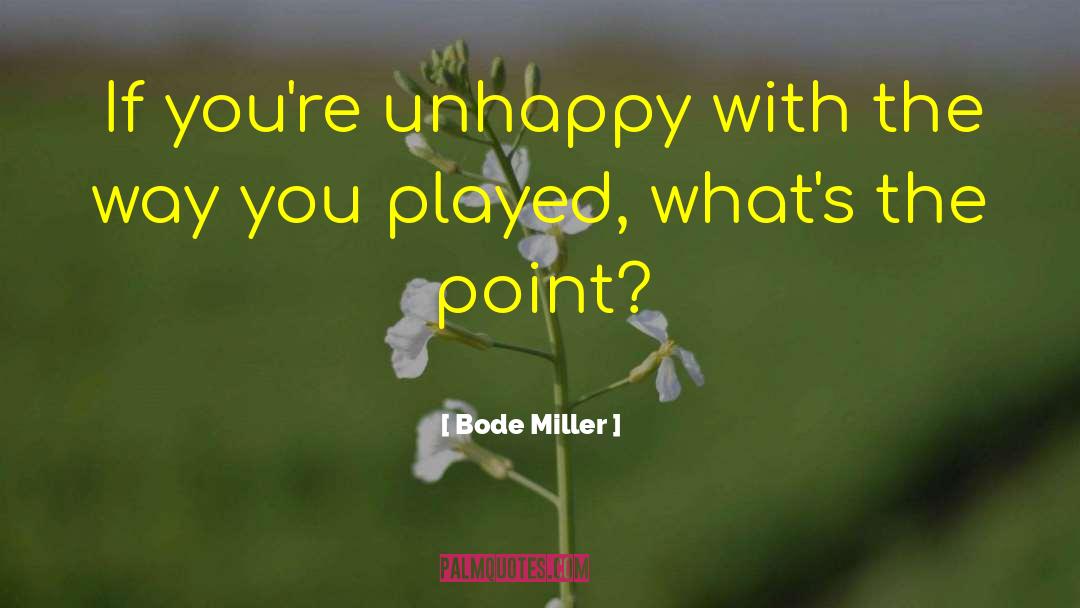 Bode Miller Quotes: If you're unhappy with the