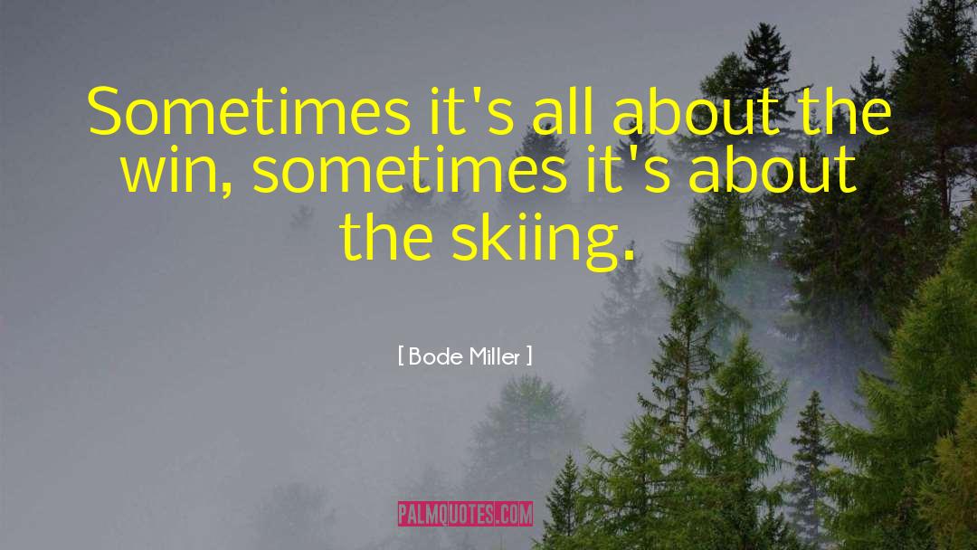 Bode Miller Quotes: Sometimes it's all about the